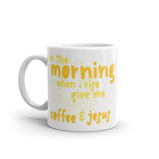 In the Morning When I Rise, Give Me Jesus & Coffee White glossy mug